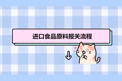 進口食品原料報關(guān)流程_進口食品原料報關(guān)清關(guān)注意事項有這8點