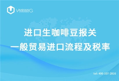 進口生咖啡豆報關(guān)一般貿(mào)易進口流程及稅率