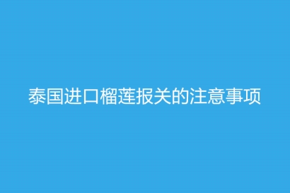 泰國進口榴蓮報關的注意事項，你一定要了解的