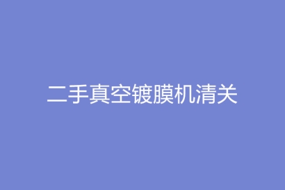 二手真空鍍膜機清關一般貿易代理流程